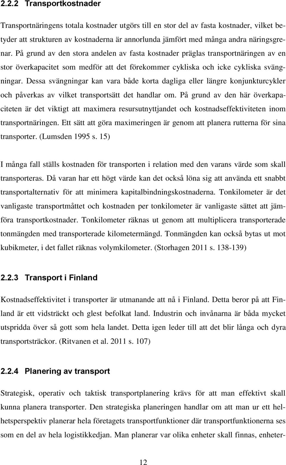 Dessa svängningar kan vara både korta dagliga eller längre konjunkturcykler och påverkas av vilket transportsätt det handlar om.