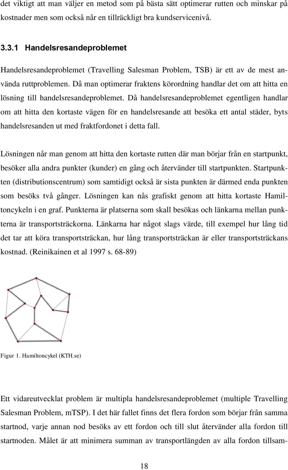 Då man optimerar fraktens körordning handlar det om att hitta en lösning till handelsresandeproblemet.