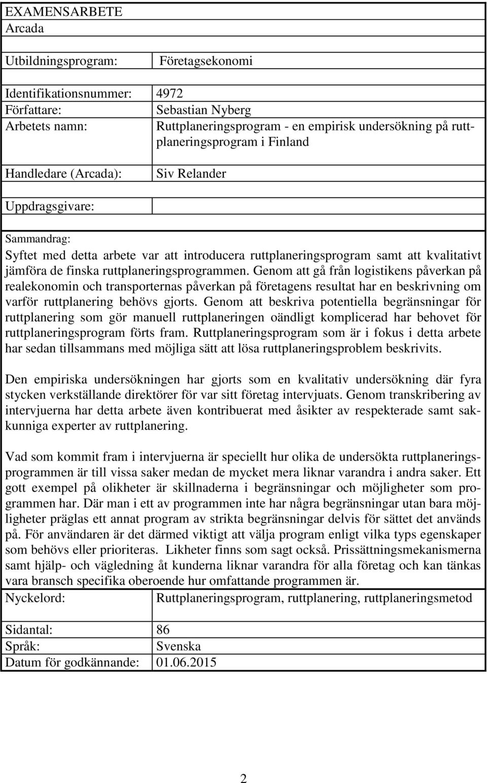 ruttplaneringsprogrammen. Genom att gå från logistikens påverkan på realekonomin och transporternas påverkan på företagens resultat har en beskrivning om varför ruttplanering behövs gjorts.