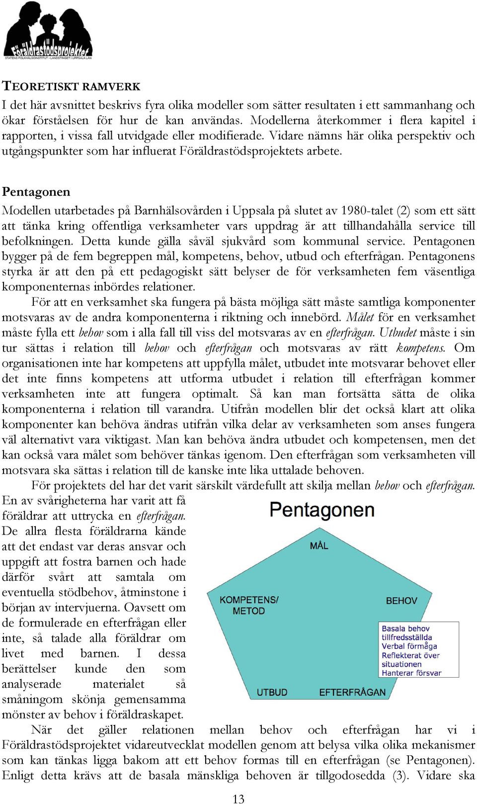 Pentagonen Modellen utarbetades på Barnhälsovården i Uppsala på slutet av 1980-talet (2) som ett sätt att tänka kring offentliga verksamheter vars uppdrag är att tillhandahålla service till