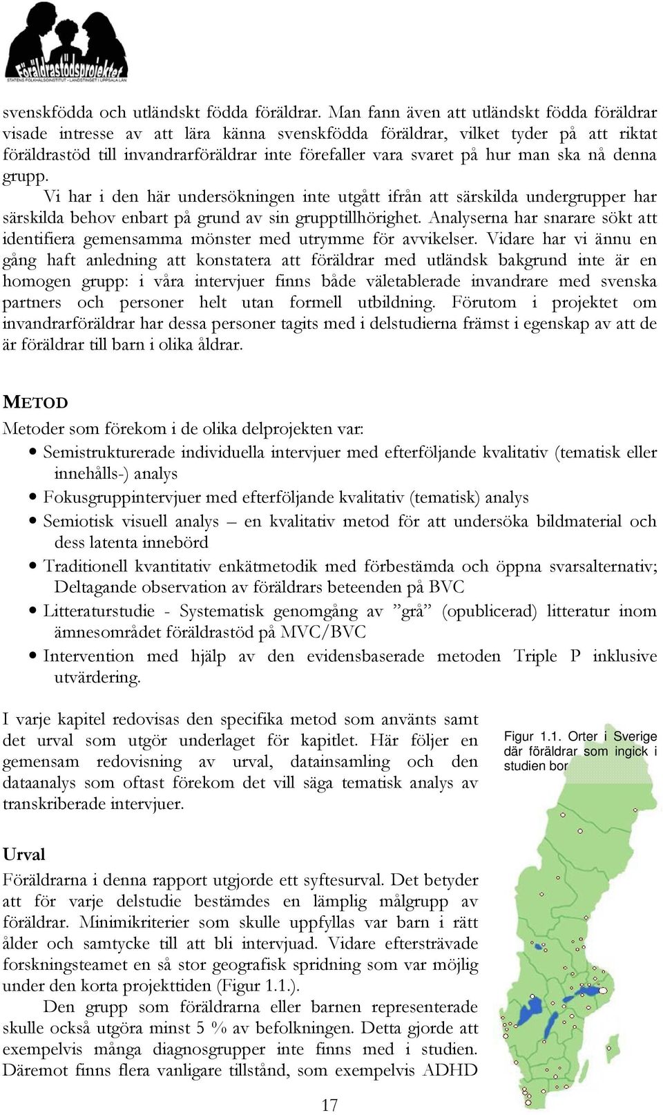 man ska nå denna grupp. Vi har i den här undersökningen inte utgått ifrån att särskilda undergrupper har särskilda behov enbart på grund av sin grupptillhörighet.