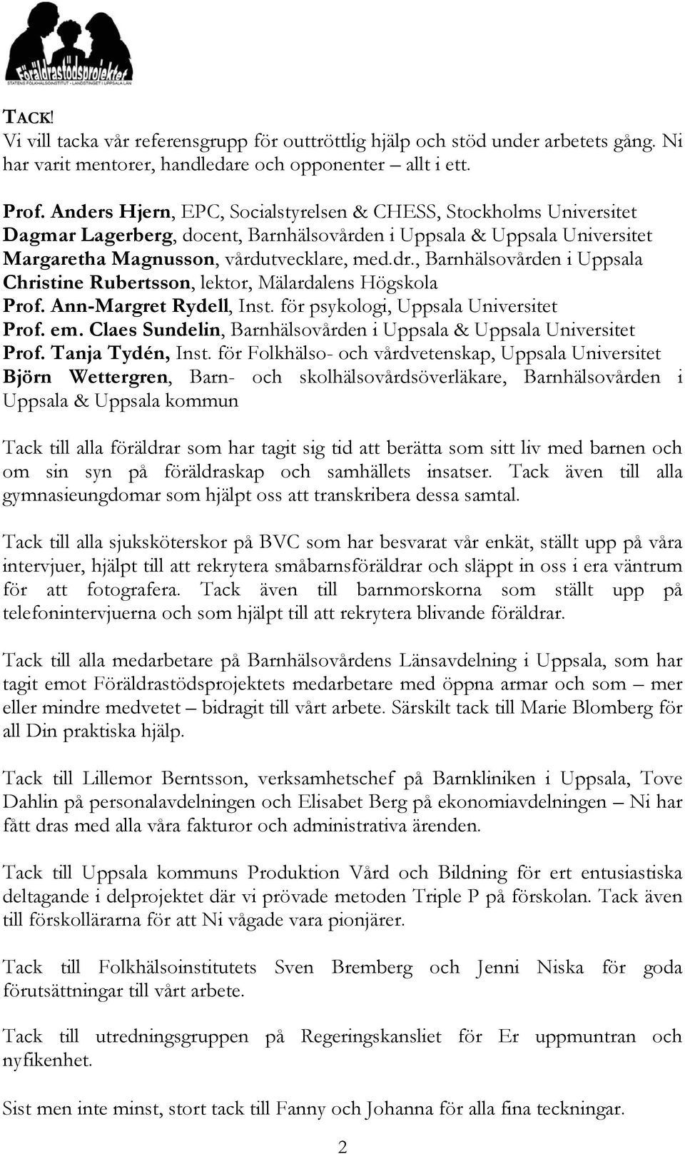 , Barnhälsovården i Uppsala Christine Rubertsson, lektor, Mälardalens Högskola Prof. Ann-Margret Rydell, Inst. för psykologi, Uppsala Universitet Prof. em.