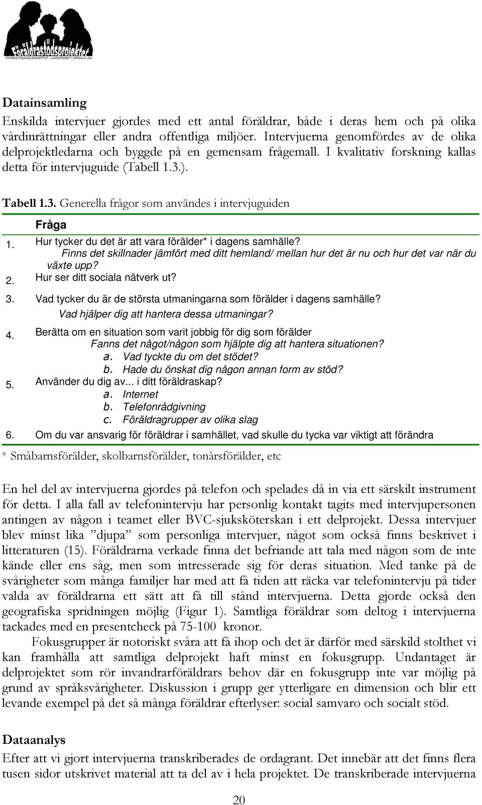 ). Tabell 1.3. Generella frågor som användes i intervjuguiden Fråga 1. Hur tycker du det är att vara förälder* i dagens samhälle?