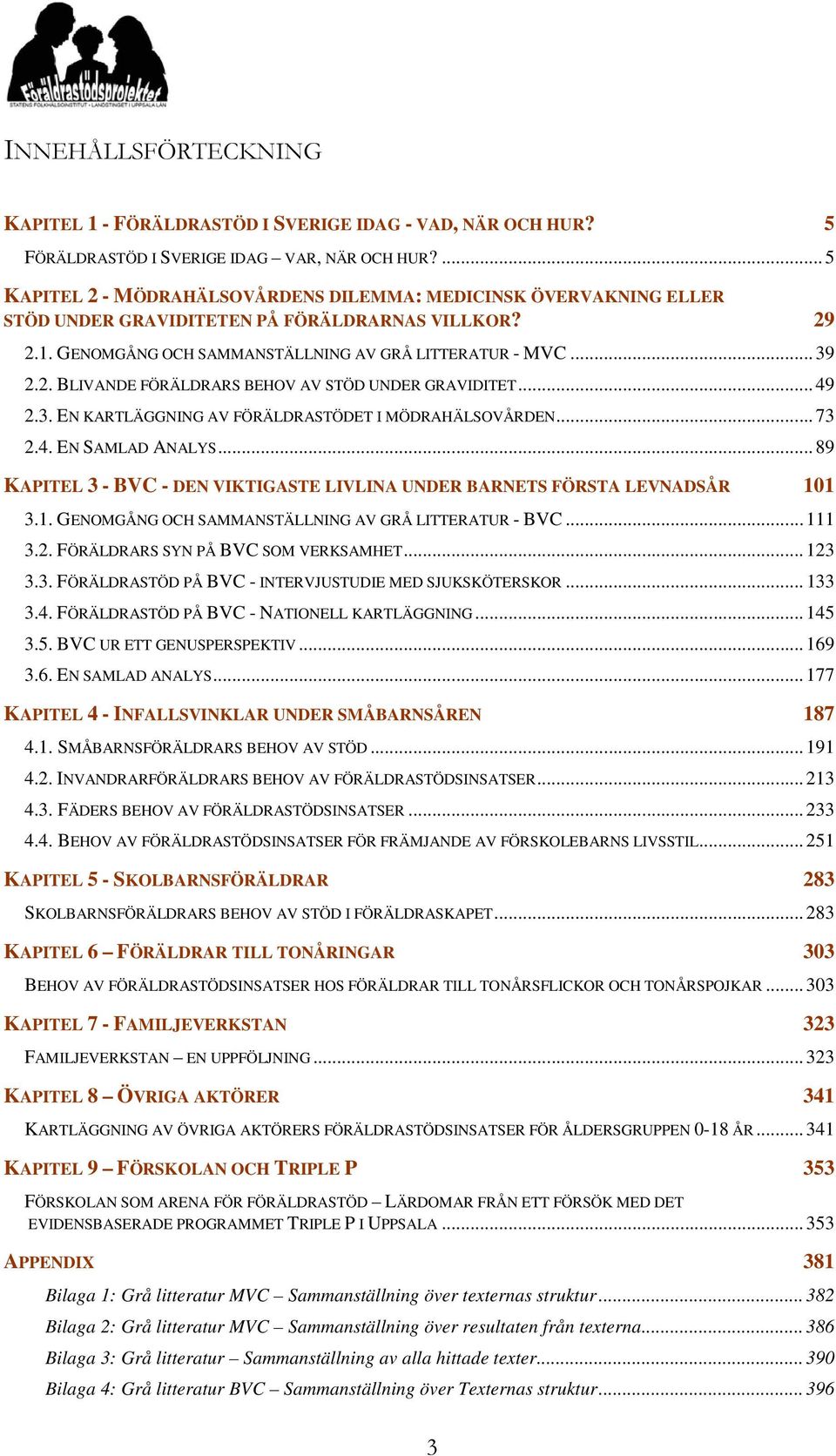 .. 49 2.3. EN KARTLÄGGNING AV FÖRÄLDRASTÖDET I MÖDRAHÄLSOVÅRDEN... 73 2.4. EN SAMLAD ANALYS... 89 KAPITEL 3 - BVC - DEN VIKTIGASTE LIVLINA UNDER BARNETS FÖRSTA LEVNADSÅR 10