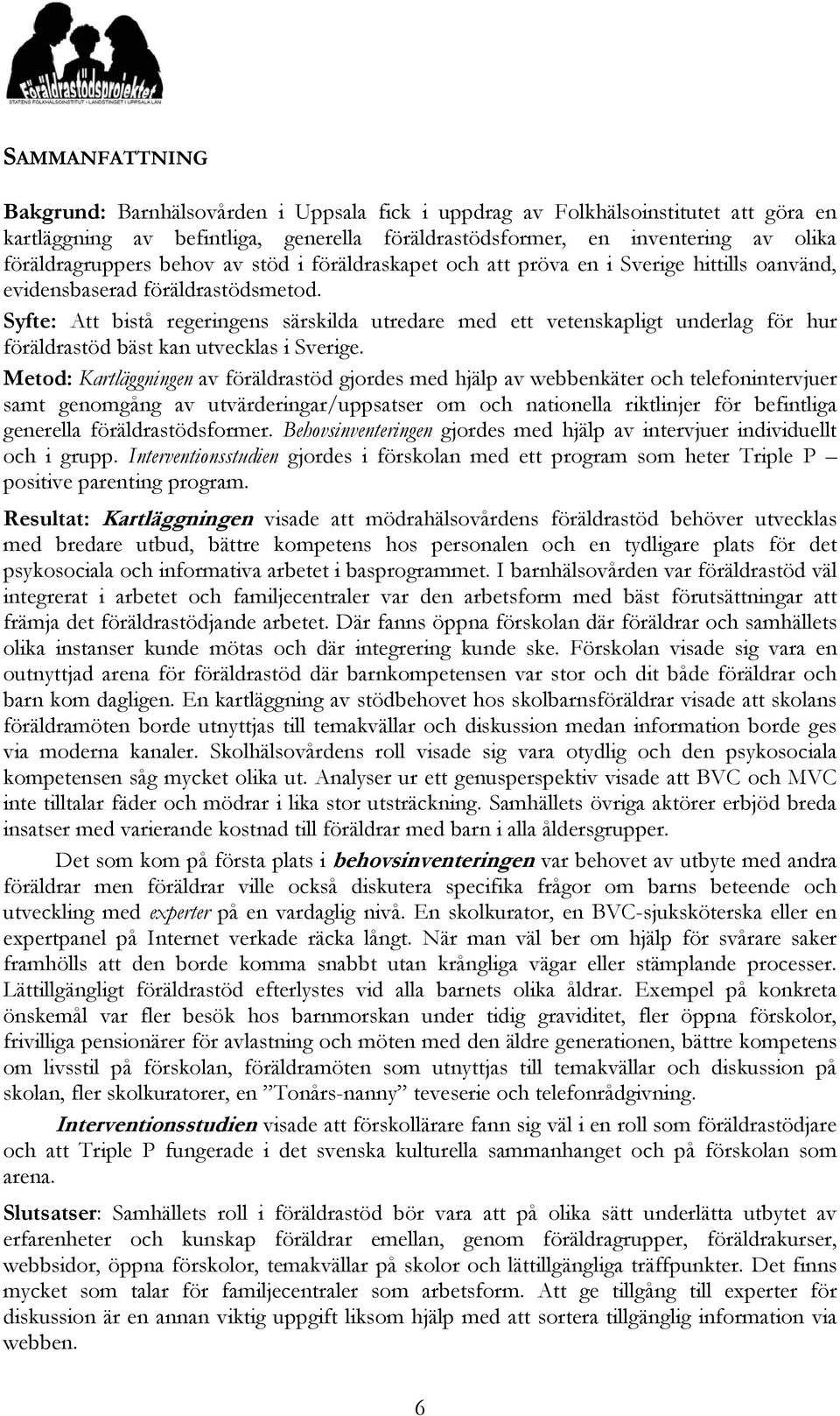 Syfte: Att bistå regeringens särskilda utredare med ett vetenskapligt underlag för hur föräldrastöd bäst kan utvecklas i Sverige.