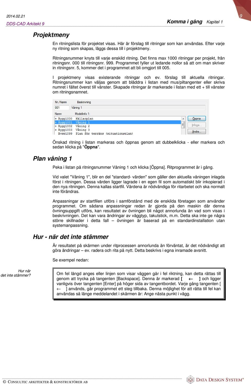 Programmet fyller ut ledande nollor så att om man skriver in ritningsnr. 5, kommer det i programmet att bli omgjort till 005. I projektmeny visas existerande ritningar och ev.