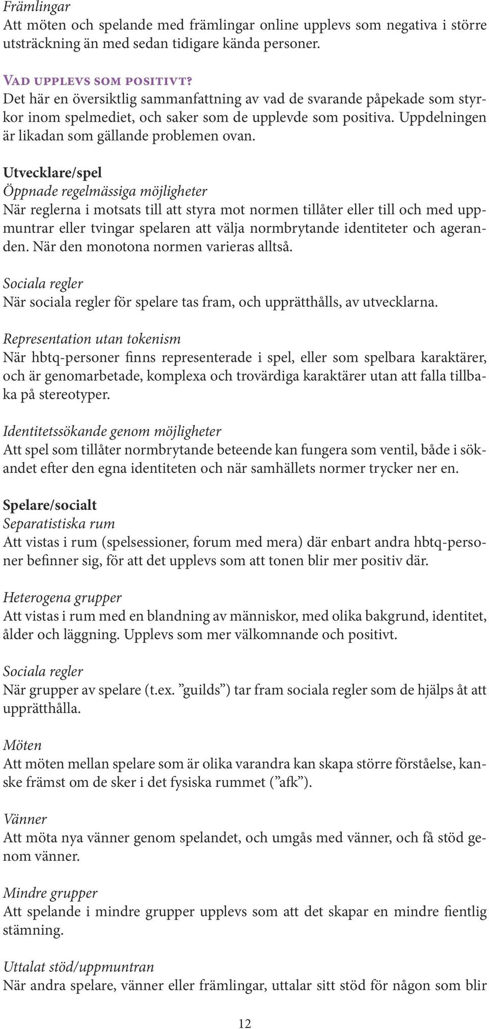 Utvecklare/spel Öppnade regelmässiga möjligheter När reglerna i motsats till att styra mot normen tillåter eller till och med uppmuntrar eller tvingar spelaren att välja normbrytande identiteter och