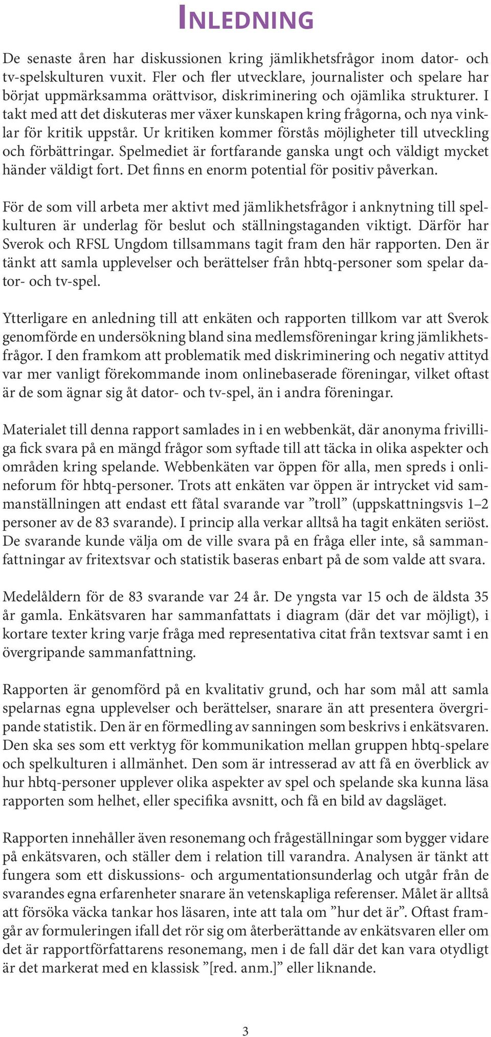 I takt med att det diskuteras mer växer kunskapen kring frågorna, och nya vinklar för kritik uppstår. Ur kritiken kommer förstås möjligheter till utveckling och förbättringar.