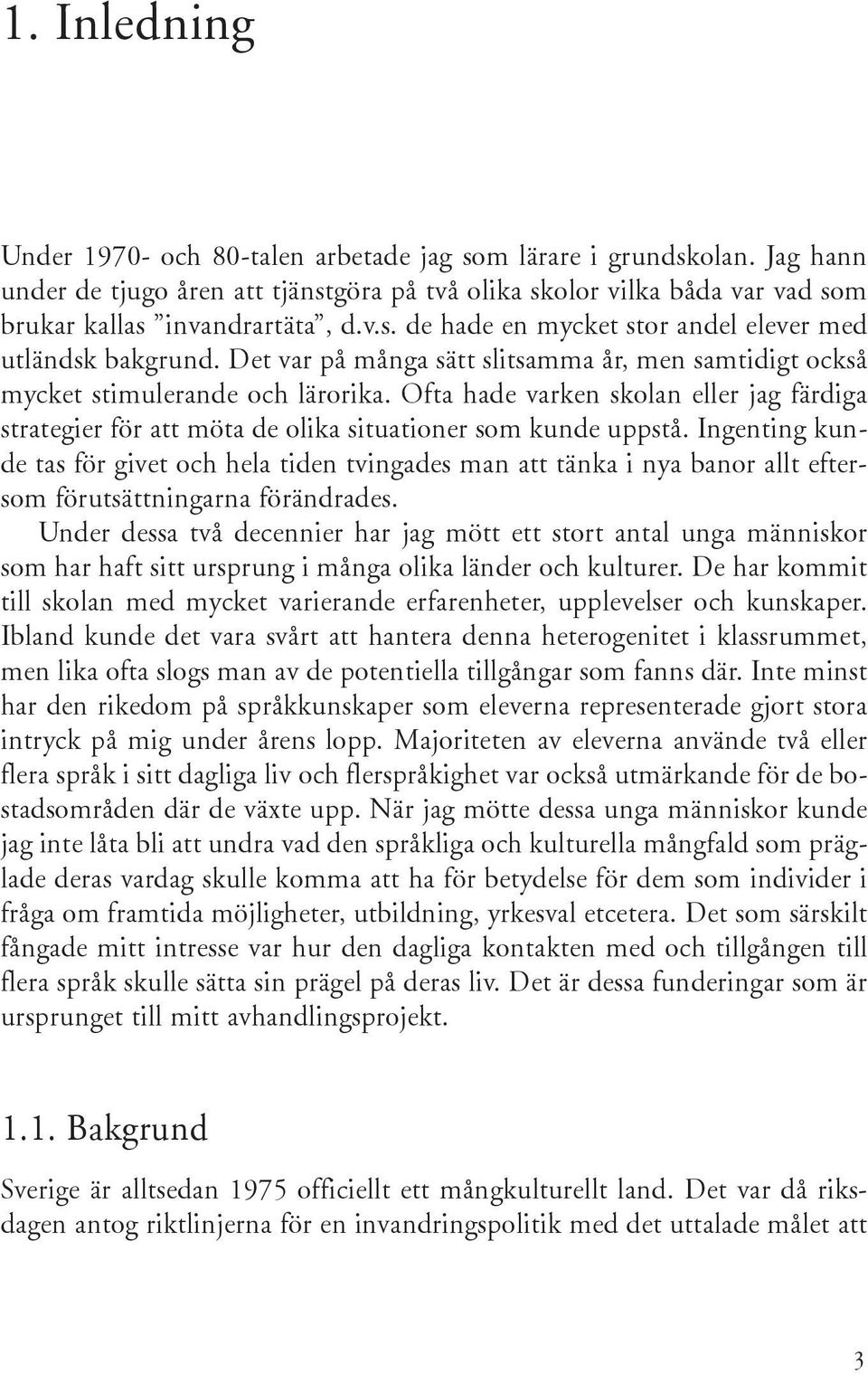 Ingenting kunde tas för givet och hela tiden tvingades man att tänka i nya banor allt eftersom förutsättningarna förändrades.