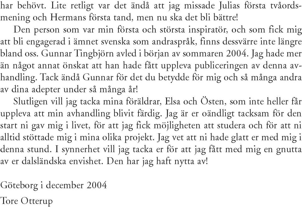 Gunnar Tingbjörn avled i början av sommaren 2004. Jag hade mer än något annat önskat att han hade fått uppleva publiceringen av denna avhandling.