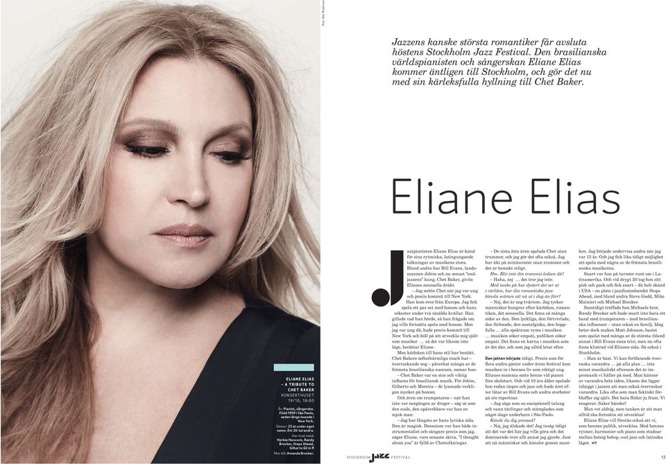 Eliane Elias 12 ELIANE ELIAS A TRIBUTE TO CHET BAKER KONSERTHUSET 19/10, Är: Pianist, sångerska. Född 1959 i São Paolo, sedan länge boende i New York. Skivor: 23 st under eget namn. Ett 20-tal andra.