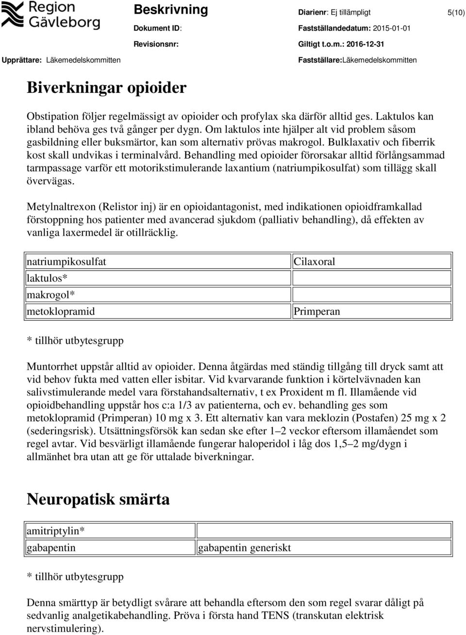 Behandling med opioider förorsakar alltid förlångsammad tarmpassage varför ett motorikstimulerande laxantium (natriumpikosulfat) som tillägg skall övervägas.