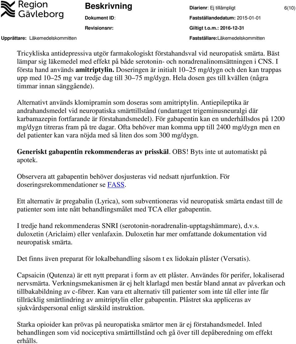 Doseringen är initialt 10 25 mg/dygn och den kan trappas upp med 10 25 mg var tredje dag till 30 75 mg/dygn. Hela dosen ges till kvällen (några timmar innan sänggående).