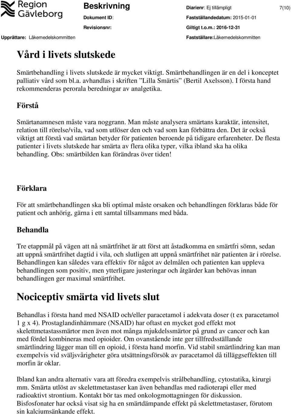 Man måste analysera smärtans karaktär, intensitet, relation till rörelse/vila, vad som utlöser den och vad som kan förbättra den.