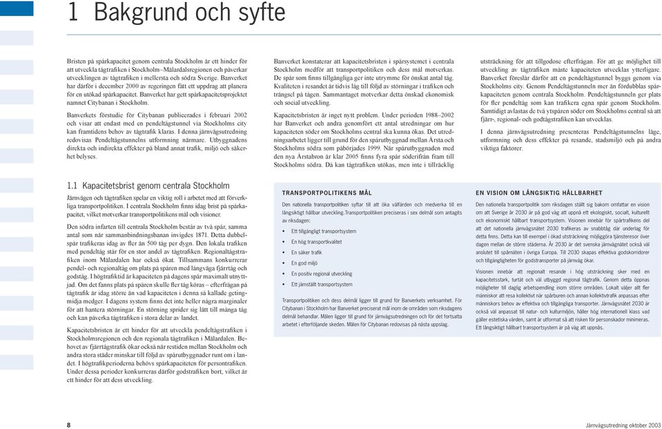 Banverkets förstudie för Citybanan publicerades i februari 2002 och visar att endast med en pendeltågstunnel via Stockholms city kan framtidens behov av tågtrafik klaras.