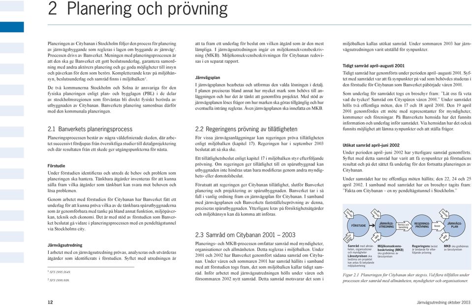 berörs. Kompletterande krav på miljöhänsyn, beslutsunderlag och samråd finns i miljöbalken 2.