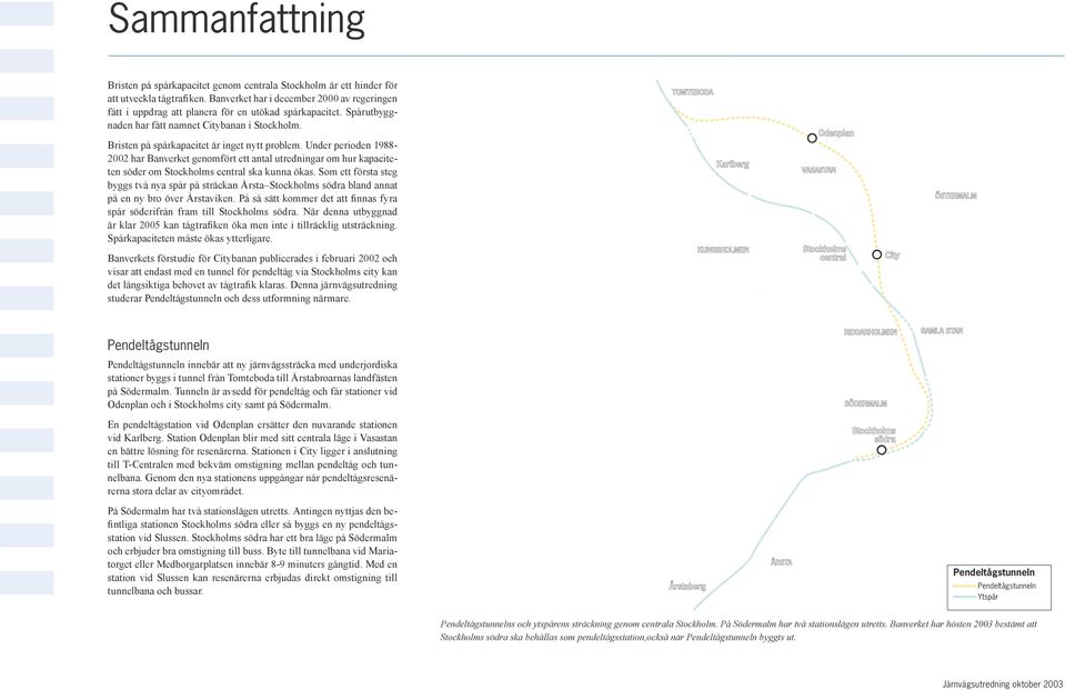 Bristen på spårkapacitet är inget nytt problem. Under perioden 1988-2002 har Banverket genomfört ett antal utredningar om hur kapaciteten söder om Stockholms central ska kunna ökas.