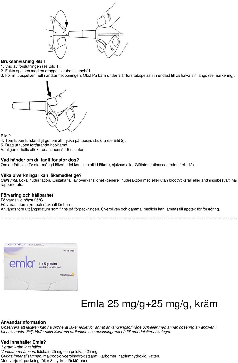 Drag ut tuben fortfarande hopklämd. Vanligen erhålls effekt redan inom 5-15 minuter. Vad händer om du tagit för stor dos?