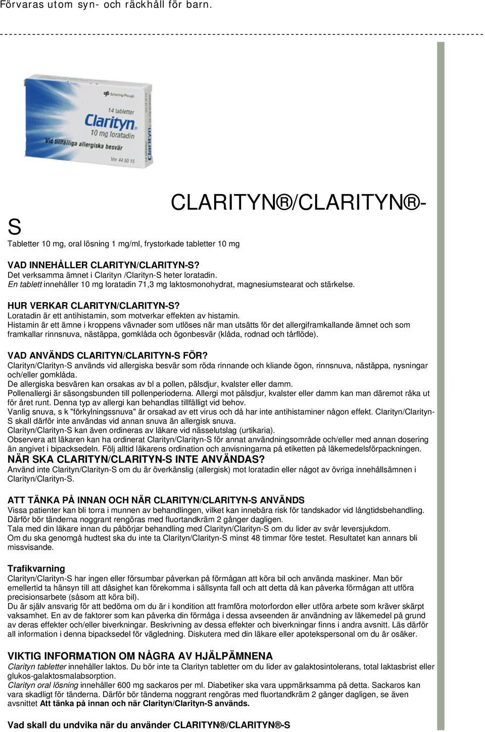 INNEHÅLLER CLARITYN/CLARITYN-S? Det verksamma ämnet i Clarityn /Clarityn-S heter loratadin. En tablett innehåller 10 mg loratadin 71,3 mg laktosmonohydrat, magnesiumstearat och stärkelse.