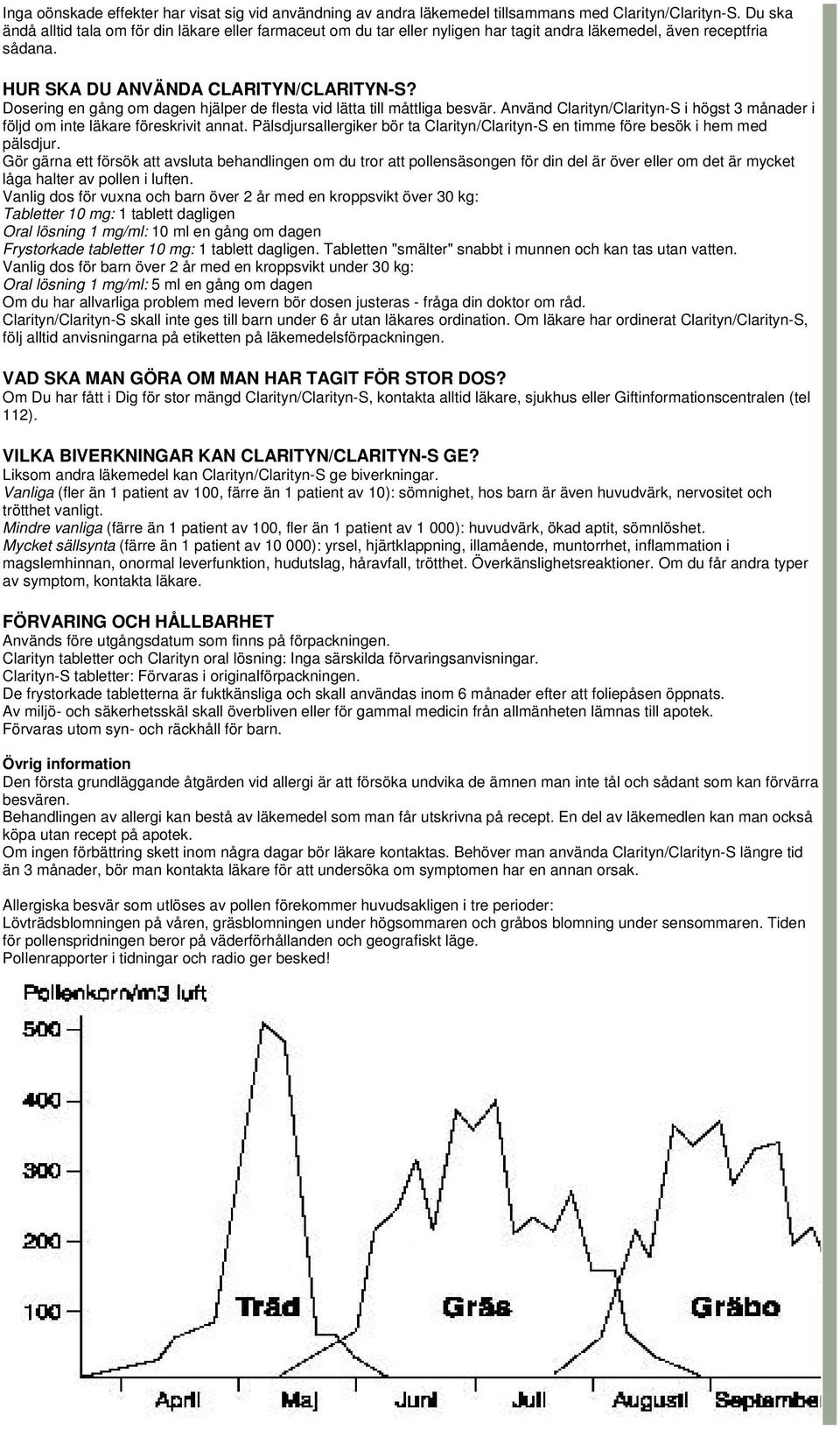 Dosering en gång om dagen hjälper de flesta vid lätta till måttliga besvär. Använd Clarityn/Clarityn-S i högst 3 månader i följd om inte läkare föreskrivit annat.