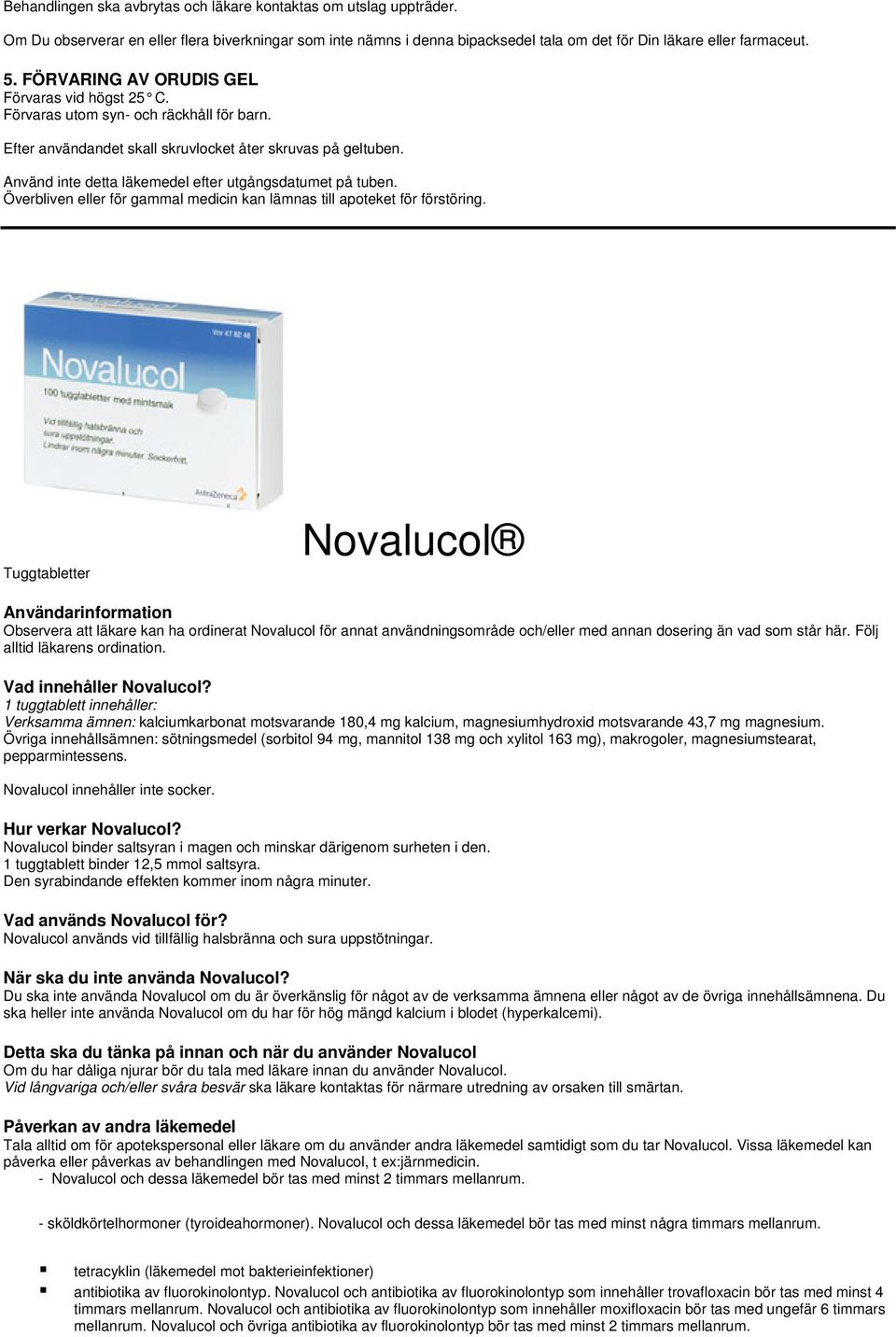 Använd inte detta läkemedel efter utgångsdatumet på tuben. Överbliven eller för gammal medicin kan lämnas till apoteket för förstöring.