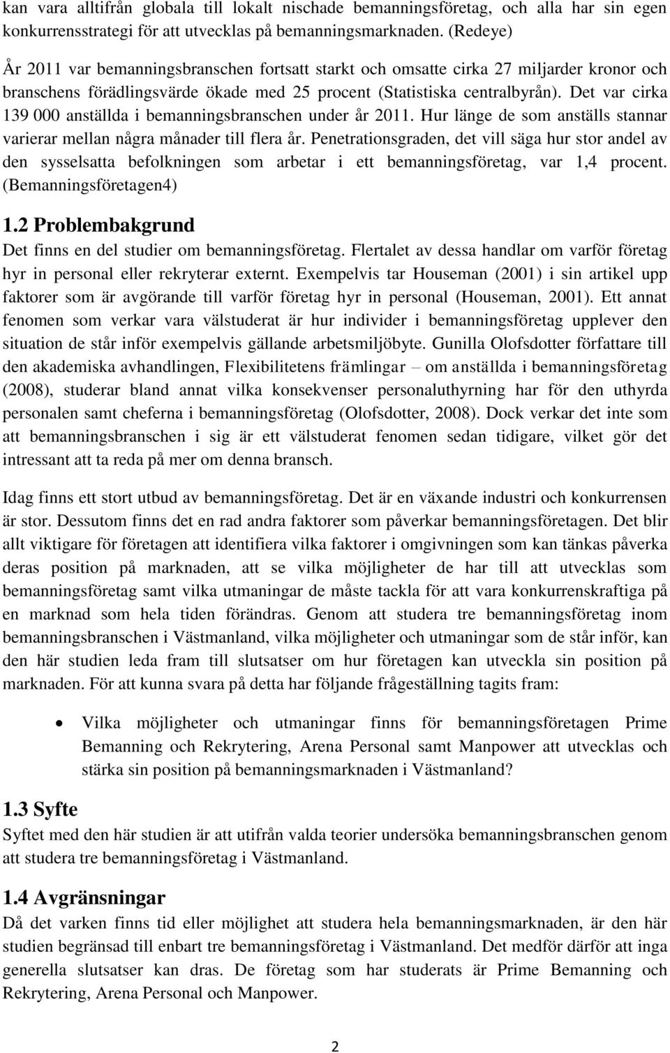 Det var cirka 139 000 anställda i bemanningsbranschen under år 2011. Hur länge de som anställs stannar varierar mellan några månader till flera år.