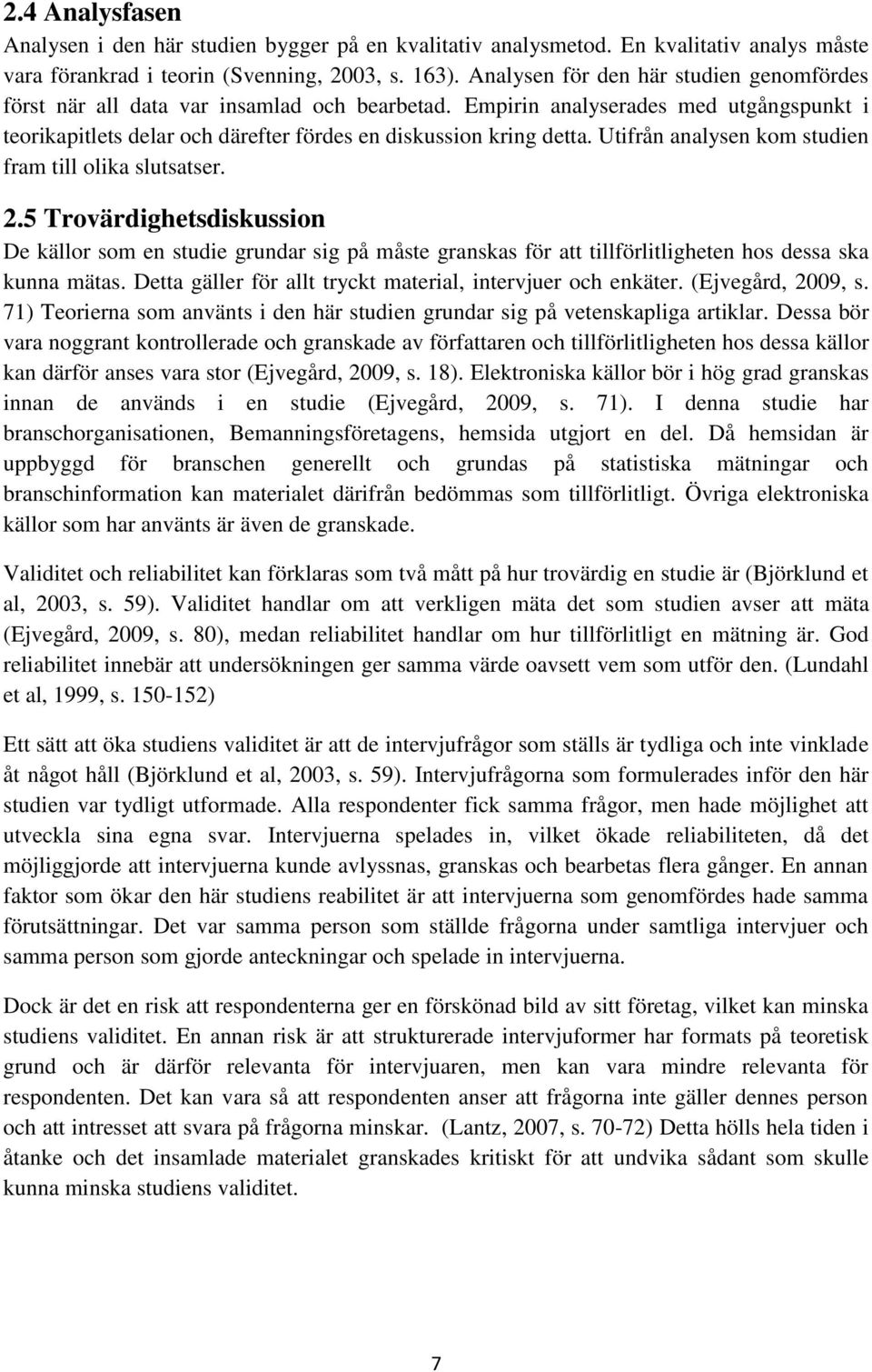 Utifrån analysen kom studien fram till olika slutsatser. 2.5 Trovärdighetsdiskussion De källor som en studie grundar sig på måste granskas för att tillförlitligheten hos dessa ska kunna mätas.