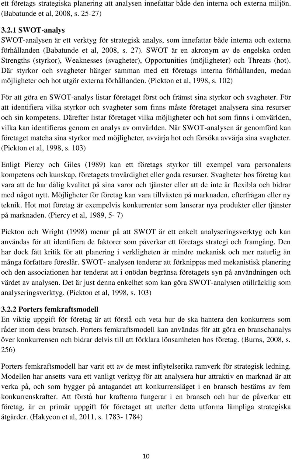 SWOT är en akronym av de engelska orden Strengths (styrkor), Weaknesses (svagheter), Opportunities (möjligheter) och Threats (hot).