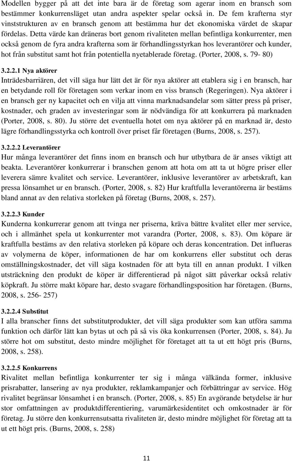 Detta värde kan dräneras bort genom rivaliteten mellan befintliga konkurrenter, men också genom de fyra andra krafterna som är förhandlingsstyrkan hos leverantörer och kunder, hot från substitut samt