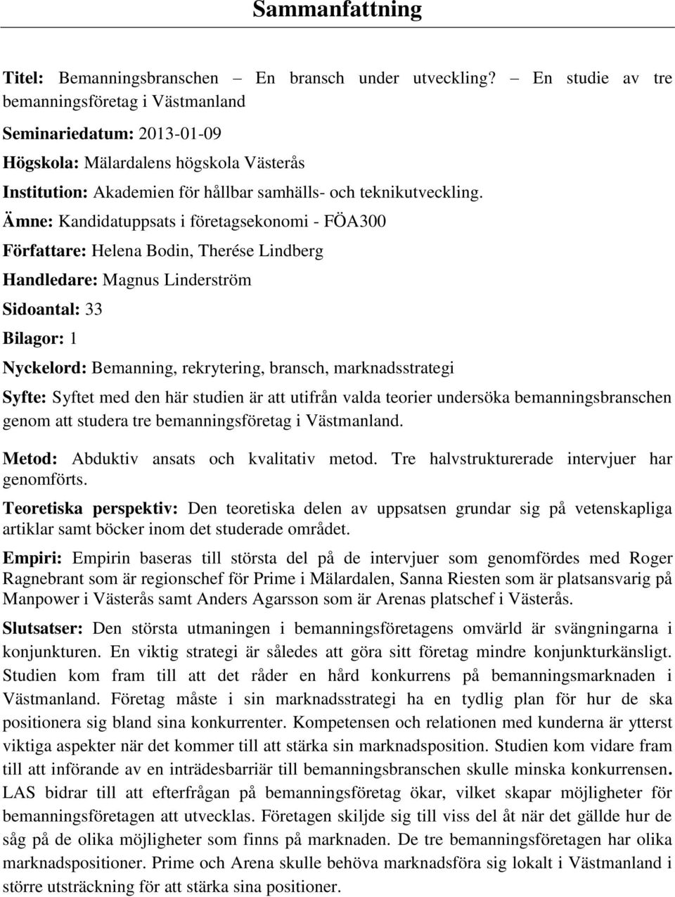 Ämne: Kandidatuppsats i företagsekonomi - FÖA300 Författare: Helena Bodin, Therése Lindberg Handledare: Magnus Linderström Sidoantal: 33 Bilagor: 1 Nyckelord: Bemanning, rekrytering, bransch,