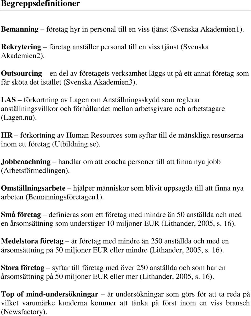 LAS förkortning av Lagen om Anställningsskydd som reglerar anställningsvillkor och förhållandet mellan arbetsgivare och arbetstagare (Lagen.nu).