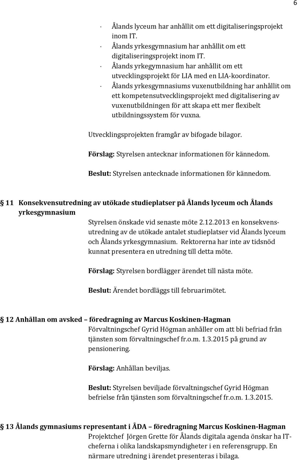 Ålands yrkesgymnasiums vuxenutbildning har anhållit om ett kompetensutvecklingsprojekt med digitalisering av vuxenutbildningen för att skapa ett mer flexibelt utbildningssystem för vuxna.