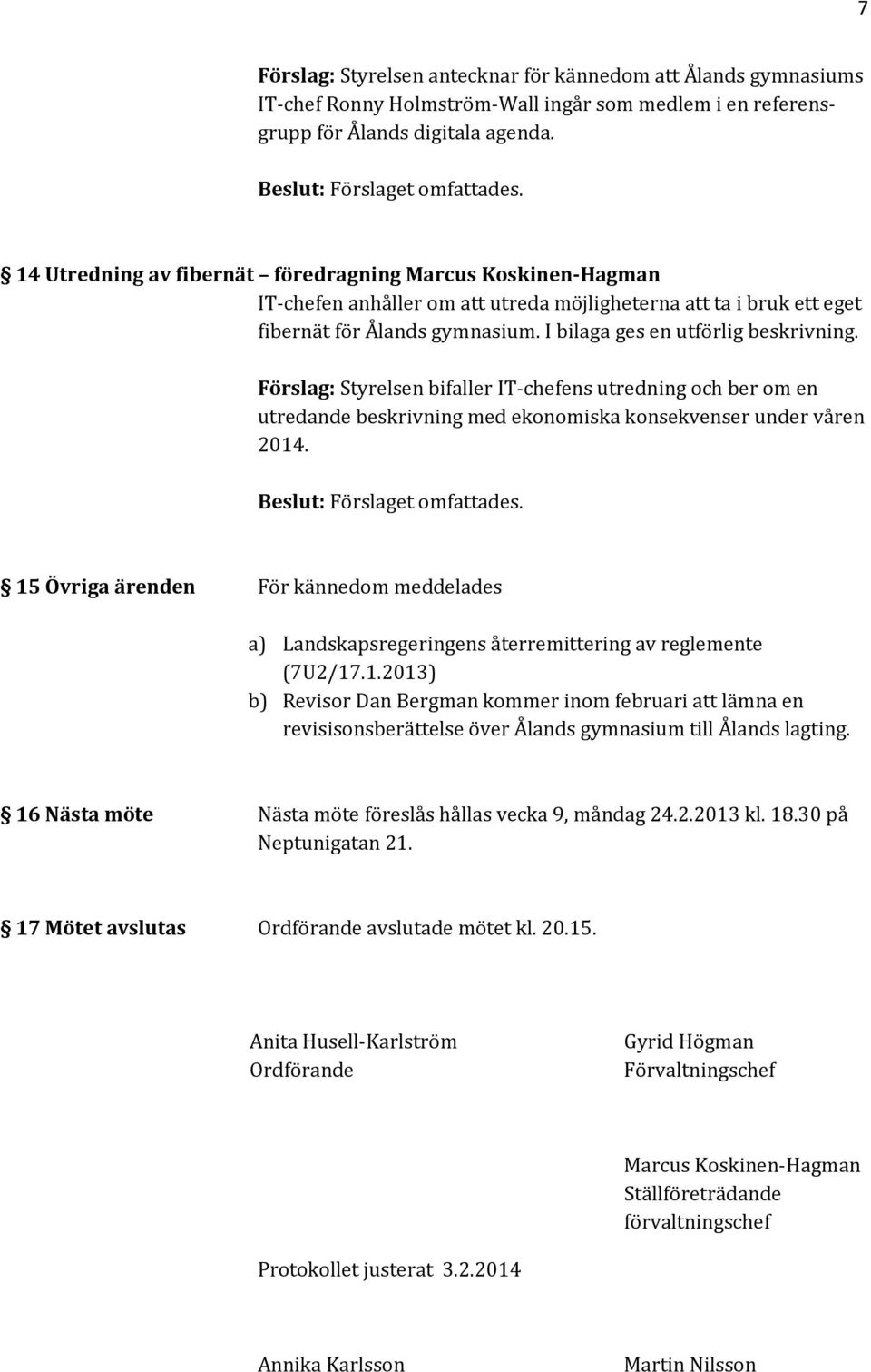 Förslag: Styrelsen bifaller IT-chefens utredning och ber om en utredande beskrivning med ekonomiska konsekvenser under våren 2014.