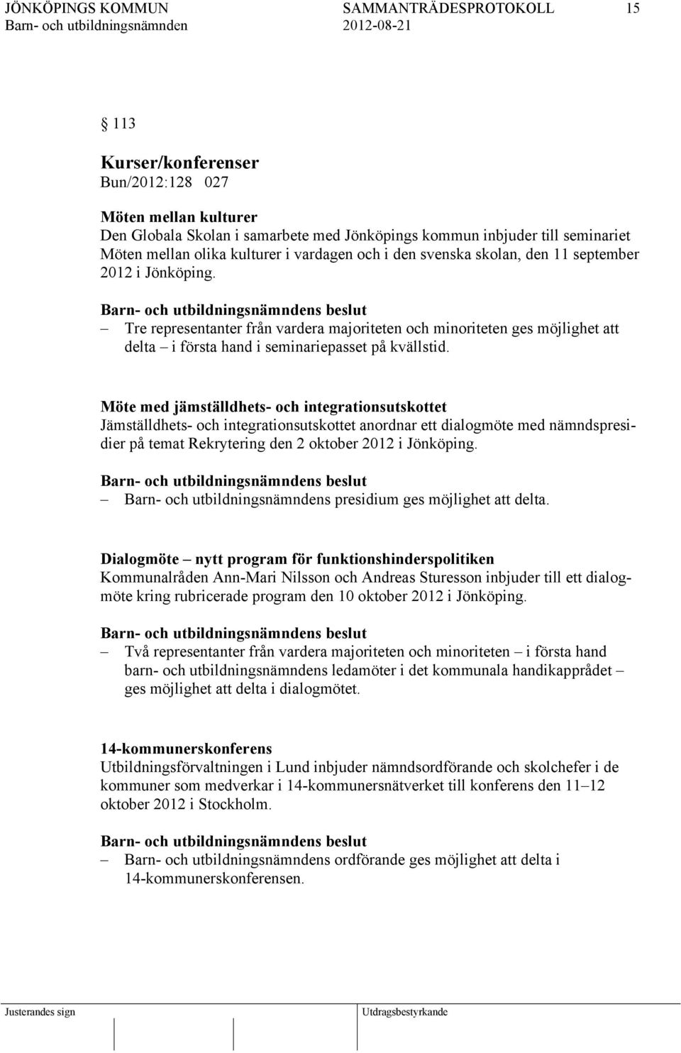 Möte med jämställdhets- och integrationsutskottet Jämställdhets- och integrationsutskottet anordnar ett dialogmöte med nämndspresidier på temat Rekrytering den 2 oktober 2012 i Jönköping.