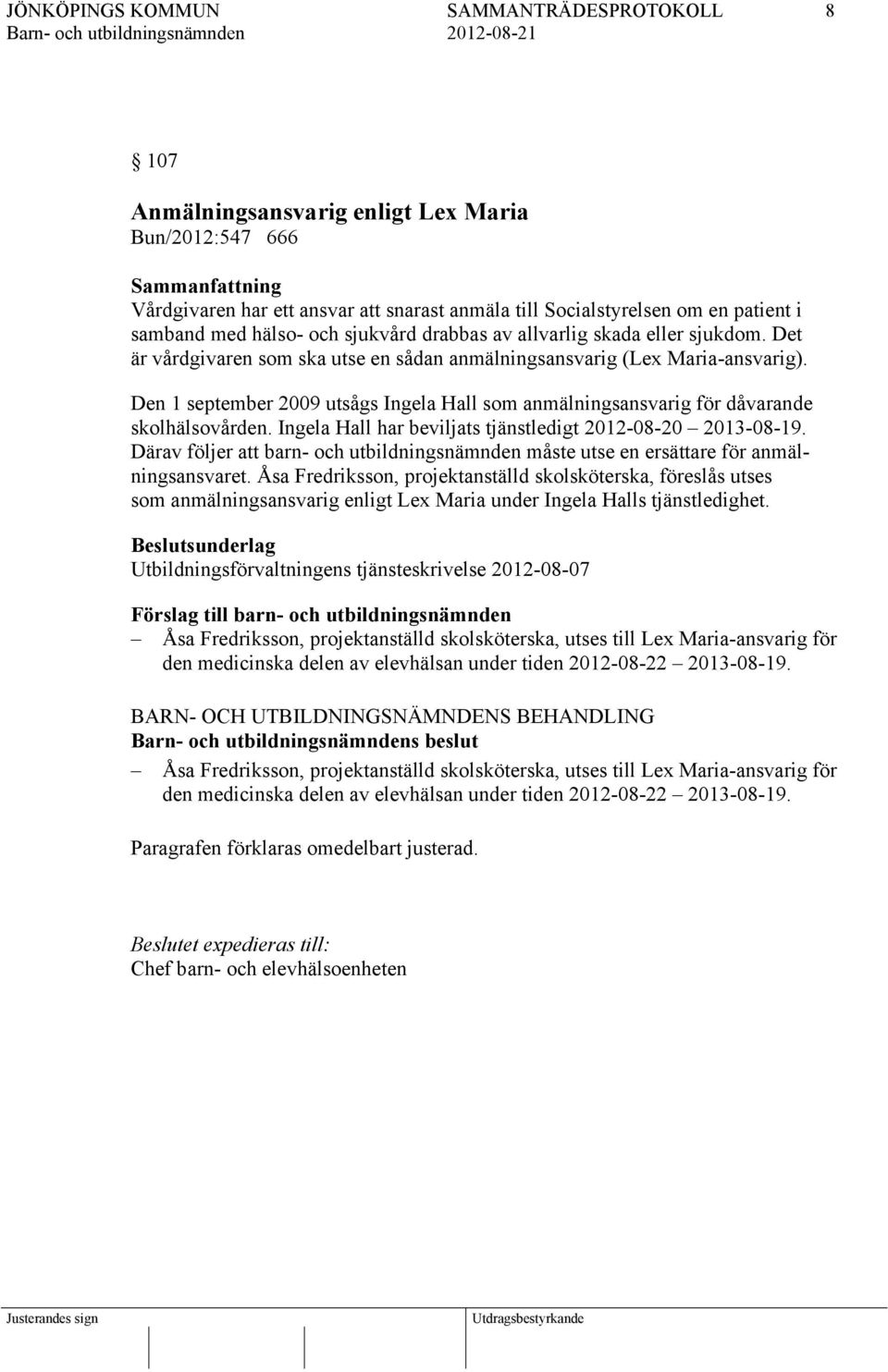 Den 1 september 2009 utsågs Ingela Hall som anmälningsansvarig för dåvarande skolhälsovården. Ingela Hall har beviljats tjänstledigt 2012-08-20 2013-08-19.