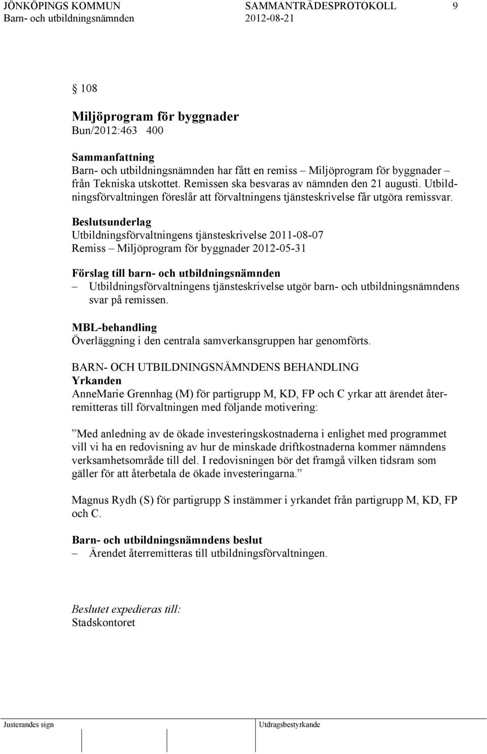 Beslutsunderlag Utbildningsförvaltningens tjänsteskrivelse 2011-08-07 Remiss Miljöprogram för byggnader 2012-05-31 Förslag till barn- och utbildningsnämnden Utbildningsförvaltningens tjänsteskrivelse