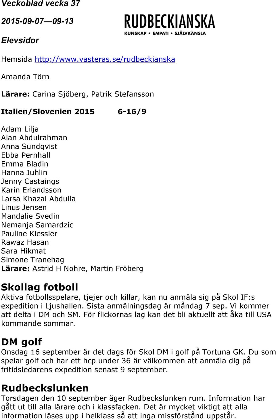 fotbollsspelare, tjejer och killar, kan nu anmäla sig på Skol IF:s expedition i Ljushallen. Sista anmälningsdag är måndag 7 sep. Vi kommer att delta i DM och SM.