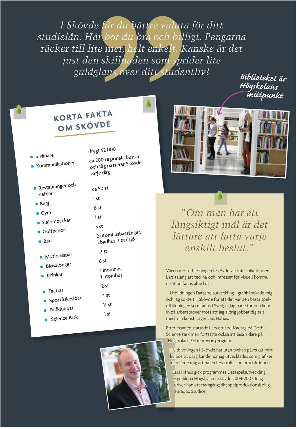 Biblio teket är Högskolans mittpunkt Ta k o r Ta f a k e om skövd Invånare Kommunikatio Restauranger caféer Berg Gym drygt 52 000 la bussar ca 200 regiona r Skövde ra och tåg passe varje dag ner och