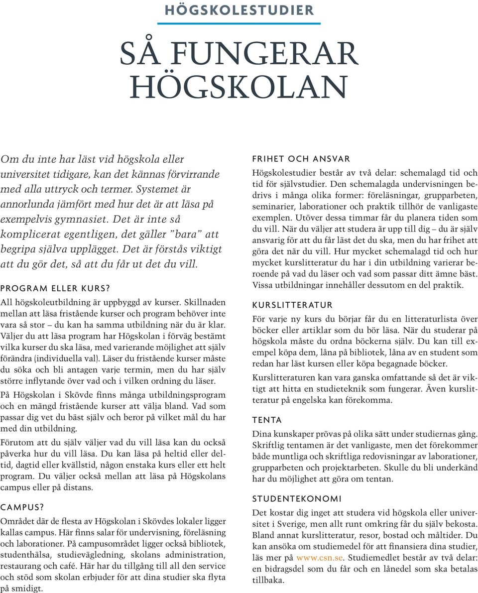 Det är förstås viktigt att du gör det, så att du får ut det du vill. PROGRAM ELLER KURS? all högskoleutbildning är uppbyggd av kurser.