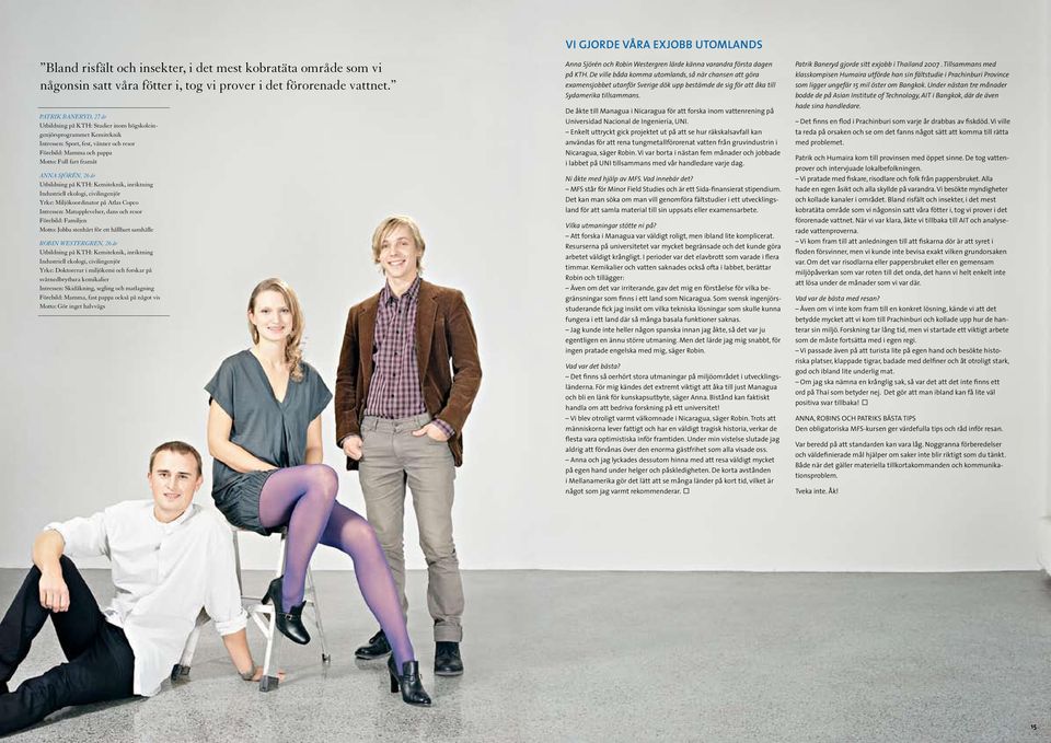 år Utbildning på KTH: Kemiteknik, inriktning Industriell ekologi, civilingenjör Yrke: Miljökoordinator på Atlas Copco Intressen: Matupplevelser, dans och resor Förebild: Familjen Motto: Jobba