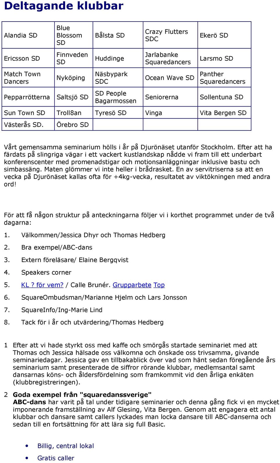 Örebro SD Vårt gemensamma seminarium hölls i år på Djurönäset utanför Stockholm.