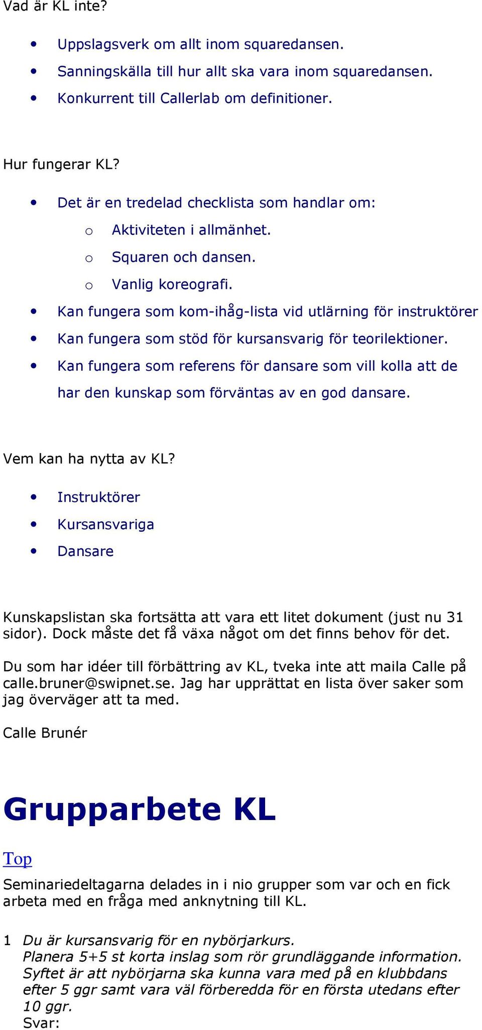 Kan fungera som kom-ihåg-lista vid utlärning för instruktörer Kan fungera som stöd för kursansvarig för teorilektioner.