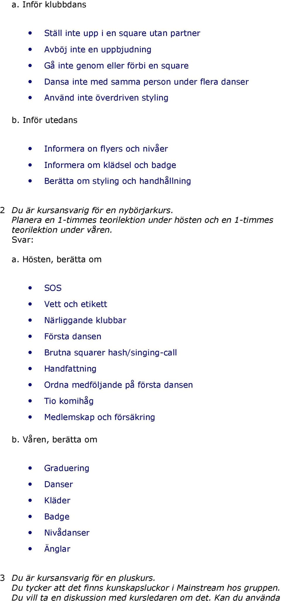 Planera en 1-timmes teorilektion under hösten och en 1-timmes teorilektion under våren. a.