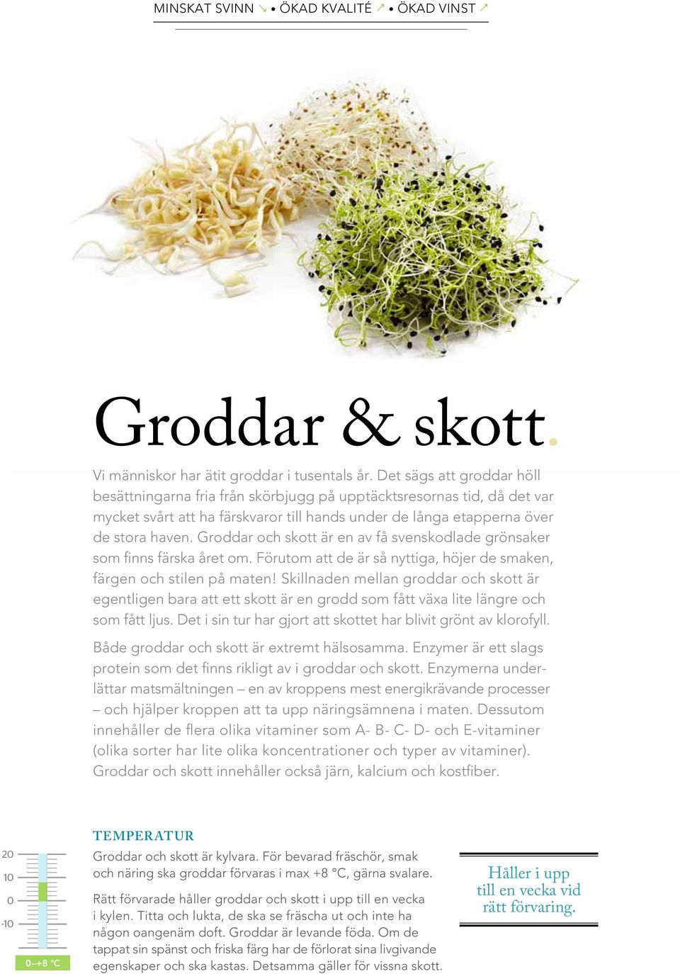 Groddar och skott är en av få svenskodlade grönsaker som finns färska året om. Förutom att de är så nyttiga, höjer de smaken, färgen och stilen på maten!