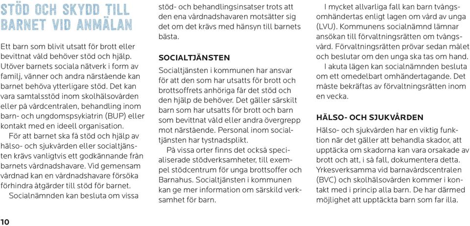 Det kan vara samtalsstöd inom skolhälsovården eller på vårdcentralen, behandling inom barn- och ungdomspsykiatrin (BUP) eller kontakt med en ideell organisation.