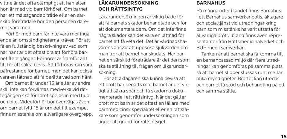 Förhöret är framför allt till för att säkra bevis. Att förhöras kan vara påfrestande för barnet, men det kan också vara en lättnad att få berätta vad som hänt.