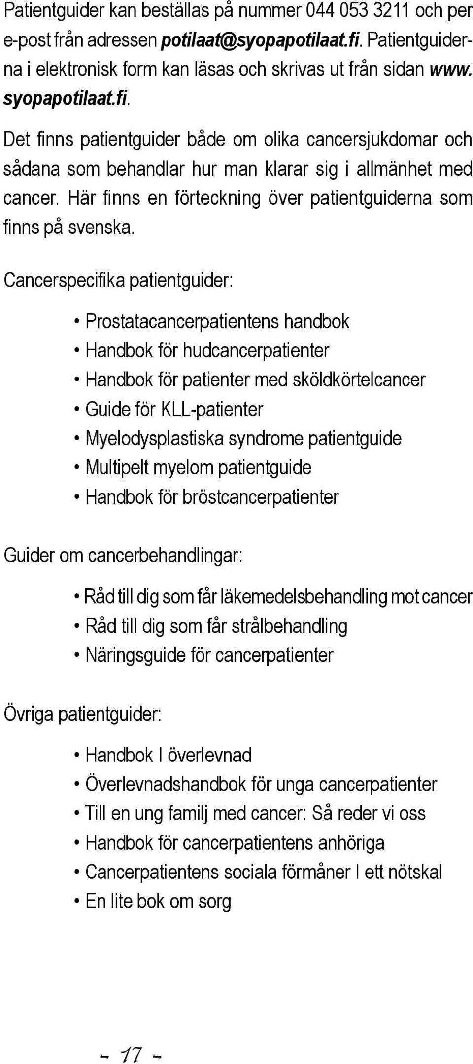 Det finns patientguider både om olika cancersjukdomar och sådana som behandlar hur man klarar sig i allmänhet med cancer. Här finns en förteckning över patientguiderna som finns på svenska.