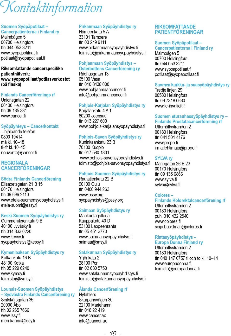 10 18 ti fr kl. 10 15 neuvonta@cancer.fi REGIONALA CANCERFÖRENINGAR Södra Finlands Cancerförening Elisabetsgatan 21 B 15 00170 Helsingfors tfn 09 696 2110 www.etela-suomensyopayhdistys.