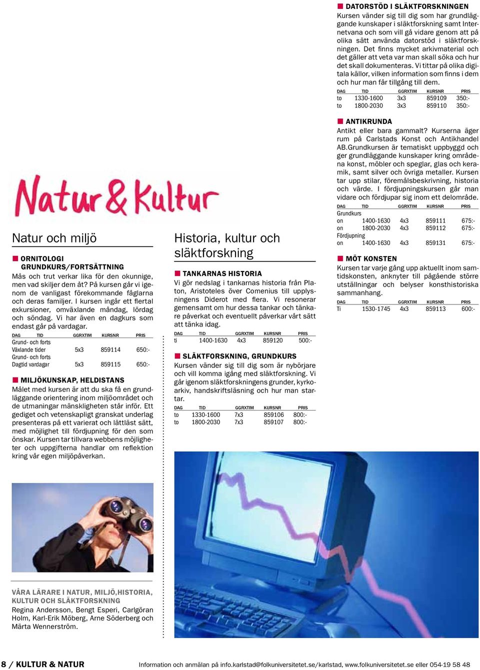 Grund- och forts Växlande tider 5x3 859114 650:- Grund- och forts Dagtid vardagar 5x3 859115 650:- Miljökunskap, heldistans Målet med kursen är att du ska få en grundläggande orientering inom