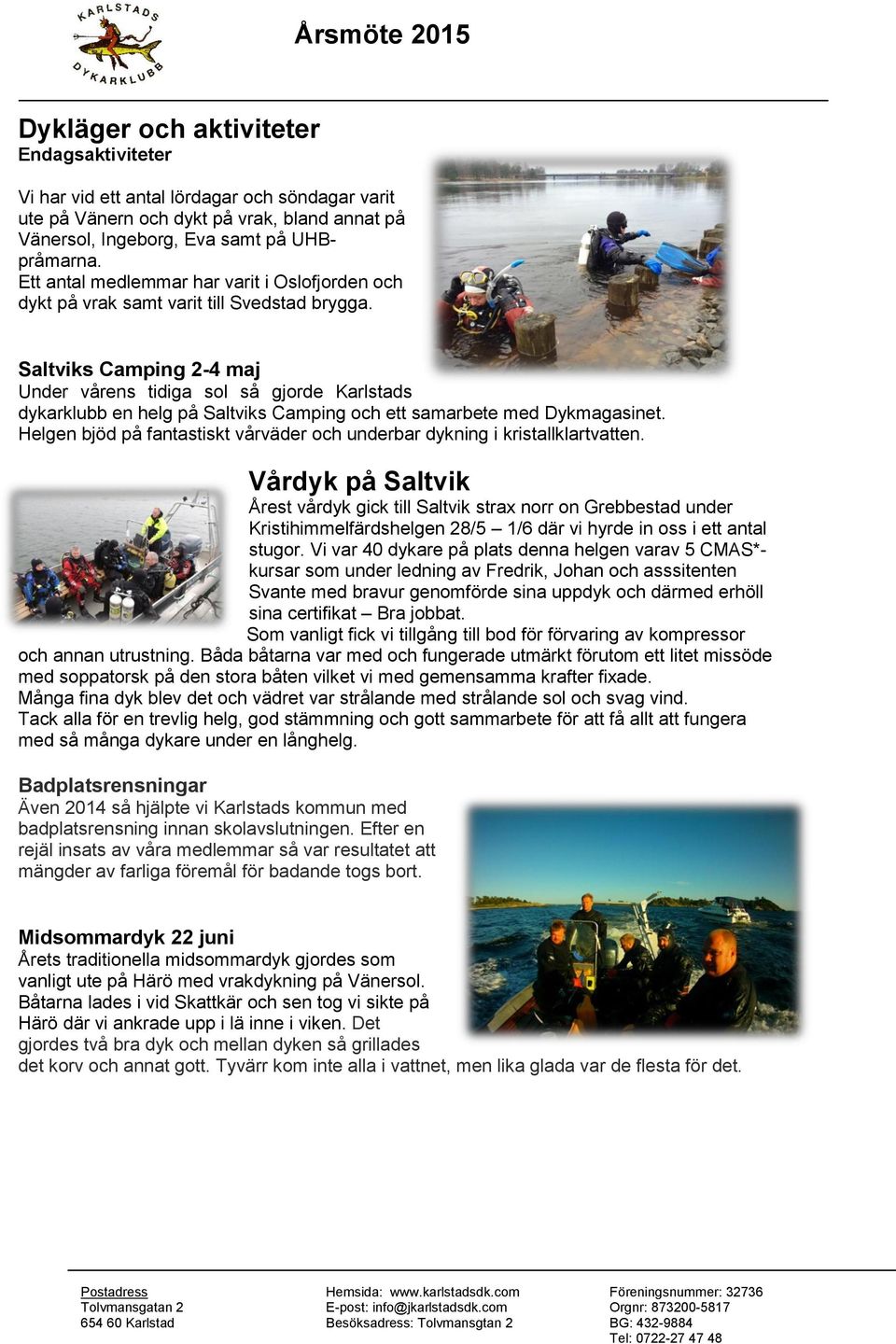 Saltviks Camping 2-4 maj Under vårens tidiga sol så gjorde Karlstads dykarklubb en helg på Saltviks Camping och ett samarbete med Dykmagasinet.